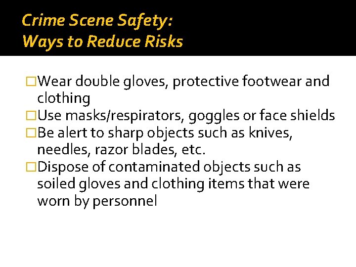 Crime Scene Safety: Ways to Reduce Risks �Wear double gloves, protective footwear and clothing