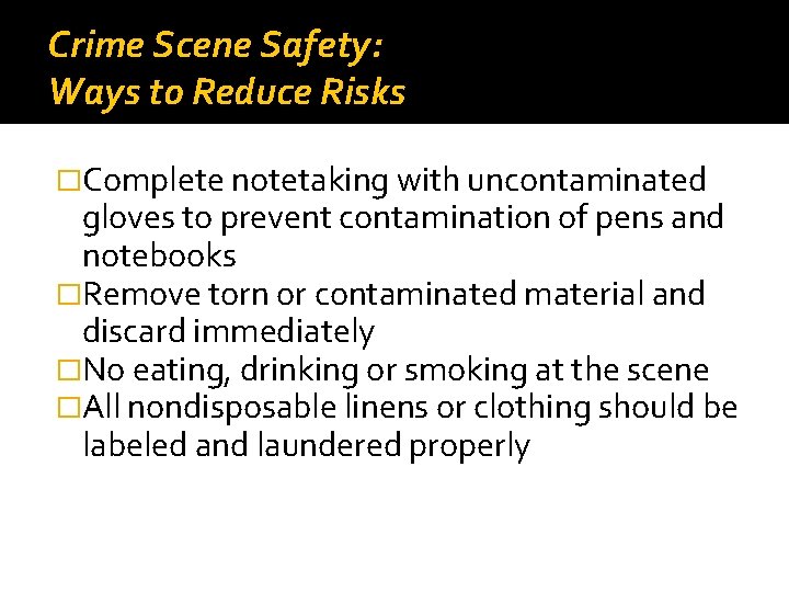 Crime Scene Safety: Ways to Reduce Risks �Complete notetaking with uncontaminated gloves to prevent