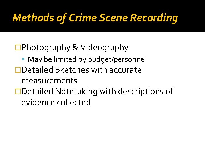 Methods of Crime Scene Recording �Photography & Videography May be limited by budget/personnel �Detailed