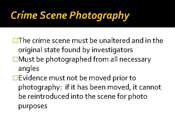 Crime Scene Photography �The crime scene must be unaltered and in the original state