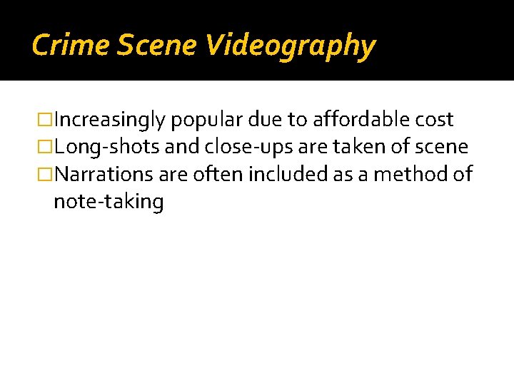 Crime Scene Videography �Increasingly popular due to affordable cost �Long-shots and close-ups are taken