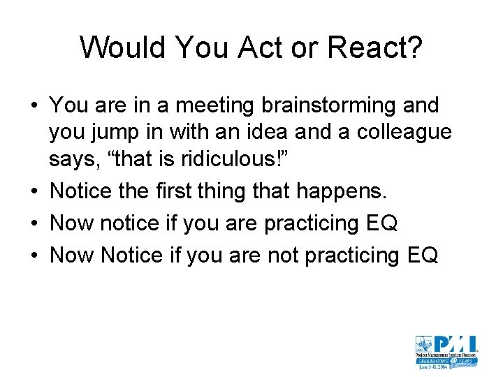 Would You Act or React? • You are in a meeting brainstorming and you