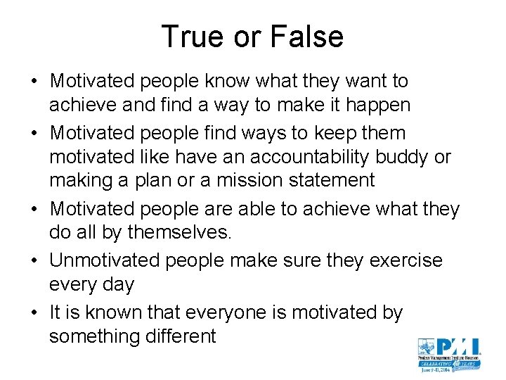 True or False • Motivated people know what they want to achieve and find