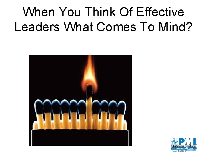 When You Think Of Effective Leaders What Comes To Mind? 