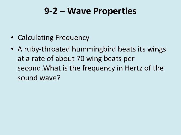 9 -2 – Wave Properties • Calculating Frequency • A ruby-throated hummingbird beats its