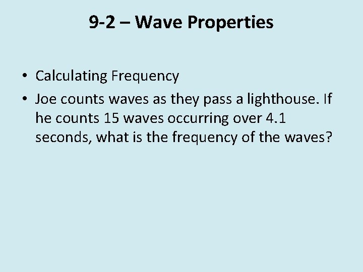9 -2 – Wave Properties • Calculating Frequency • Joe counts waves as they