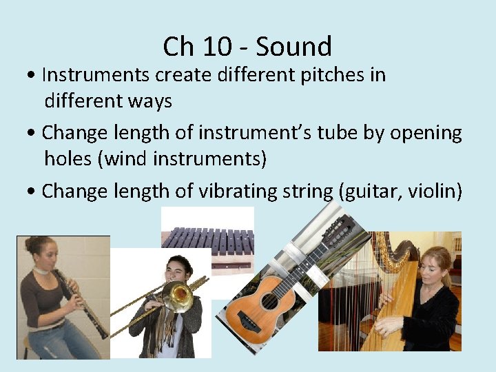 Ch 10 - Sound • Instruments create different pitches in different ways • Change