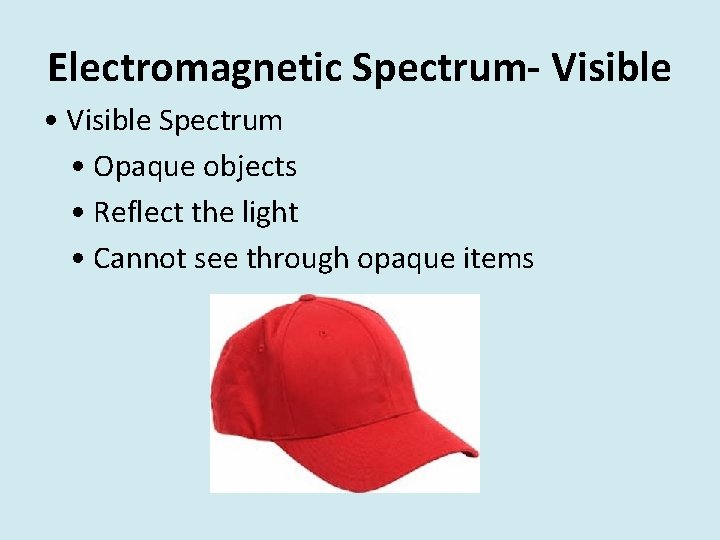 Electromagnetic Spectrum- Visible • Visible Spectrum • Opaque objects • Reflect the light •