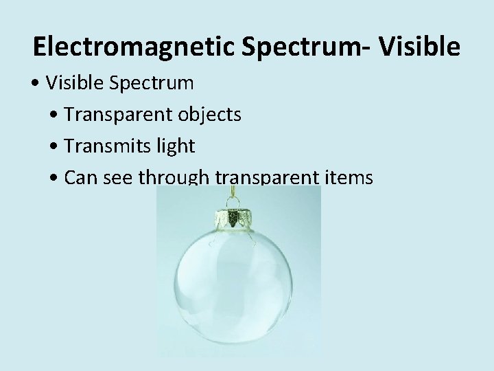 Electromagnetic Spectrum- Visible • Visible Spectrum • Transparent objects • Transmits light • Can