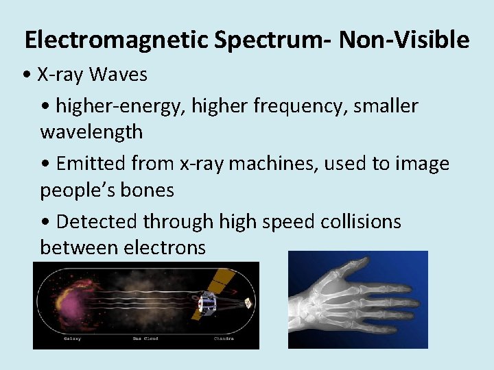 Electromagnetic Spectrum- Non-Visible • X-ray Waves • higher-energy, higher frequency, smaller wavelength • Emitted