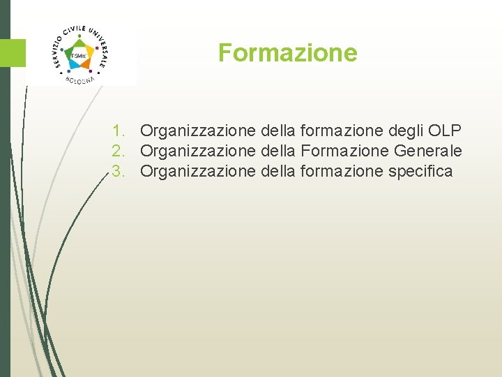 Formazione 1. Organizzazione della formazione degli OLP 2. Organizzazione della Formazione Generale 3. Organizzazione