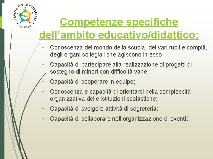 Competenze specifiche dell’ambito educativo/didattico: • Conoscenza del mondo della scuola, dei vari ruoli e