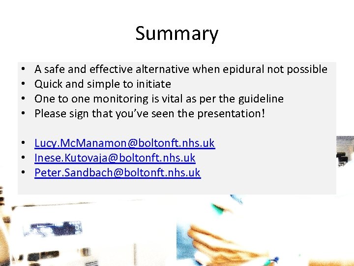 Summary • • A safe and effective alternative when epidural not possible Quick and