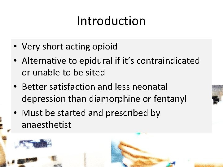 Introduction • Very short acting opioid • Alternative to epidural if it’s contraindicated or