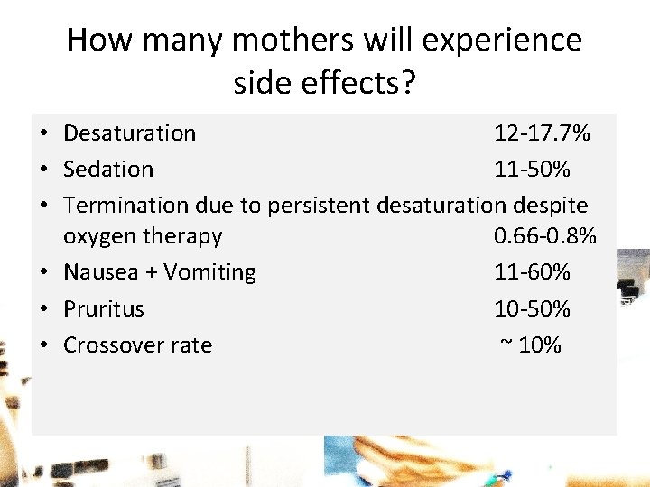 How many mothers will experience side effects? • Desaturation 12 -17. 7% • Sedation