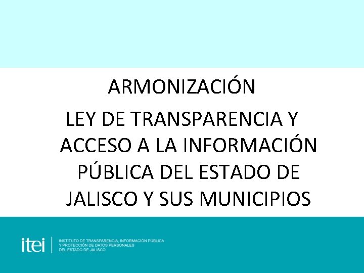 ARMONIZACIÓN LEY DE TRANSPARENCIA Y ACCESO A LA INFORMACIÓN PÚBLICA DEL ESTADO DE JALISCO