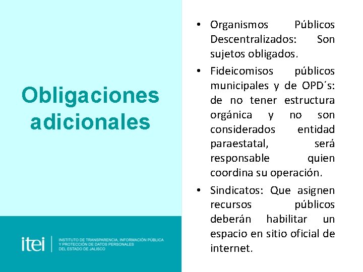 Obligaciones adicionales • Organismos Públicos Descentralizados: Son sujetos obligados. • Fideicomisos públicos municipales y