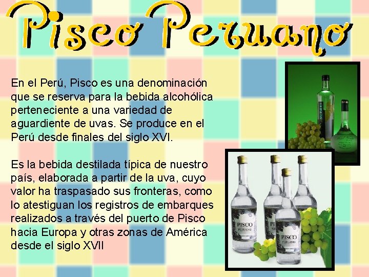 En el Perú, Pisco es una denominación que se reserva para la bebida alcohólica