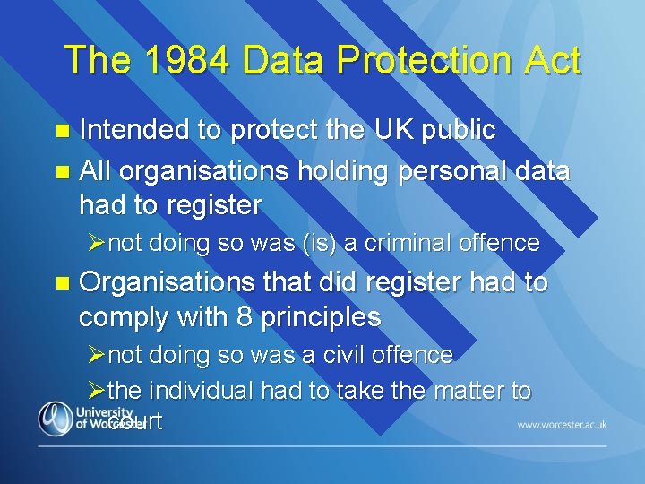 The 1984 Data Protection Act Intended to protect the UK public n All organisations