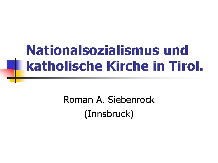 Nationalsozialismus und katholische Kirche in Tirol. Roman A. Siebenrock (Innsbruck) 