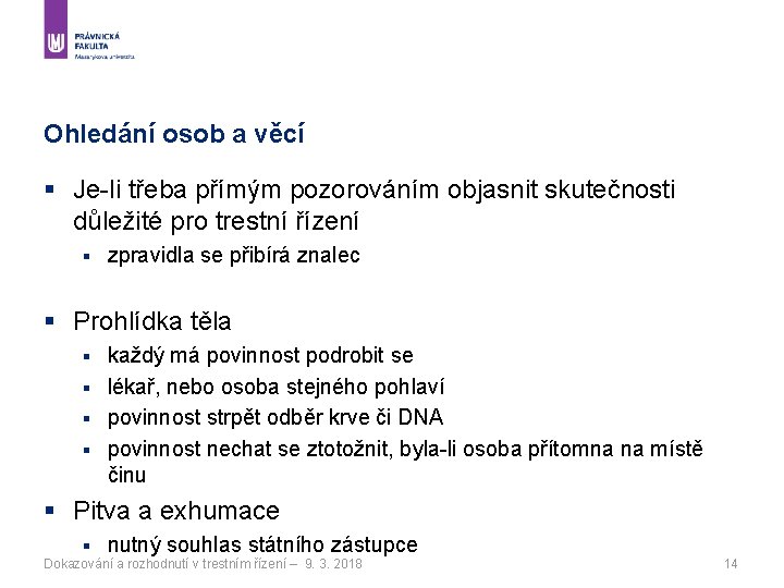 Ohledání osob a věcí § Je-li třeba přímým pozorováním objasnit skutečnosti důležité pro trestní