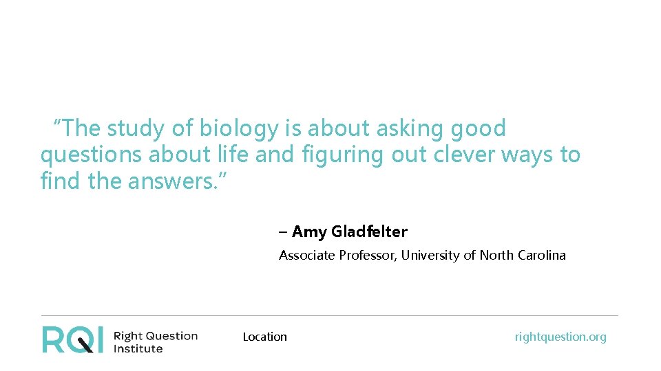 “The study of biology is about asking good questions about life and figuring out