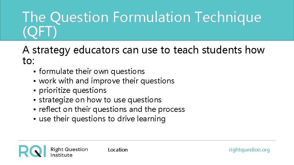 The Question Formulation Technique (QFT) A strategy educators can use to teach students how