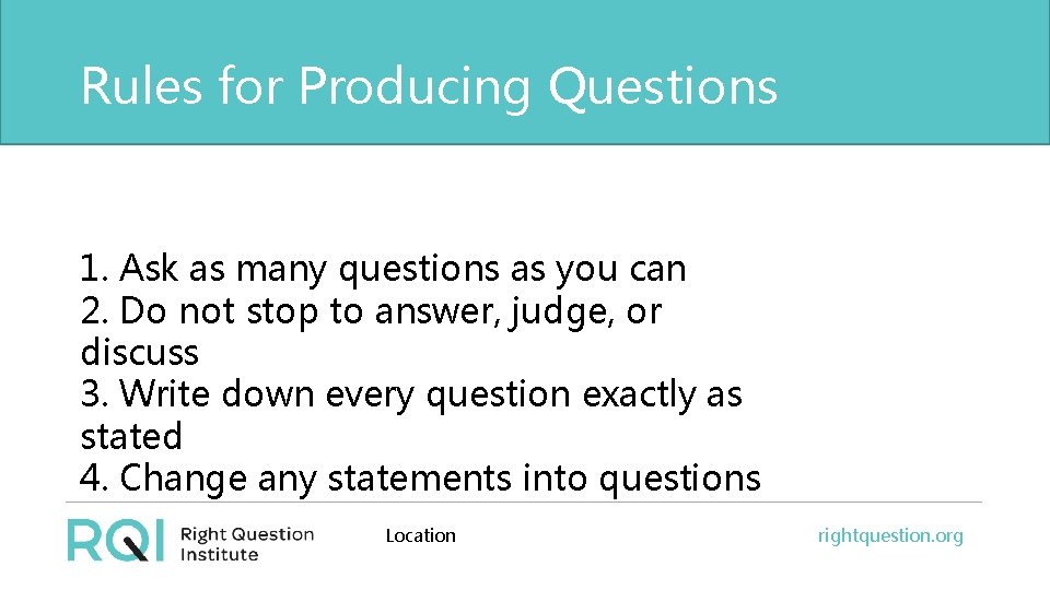 Rules for Producing Questions 1. Ask as many questions as you can 2. Do