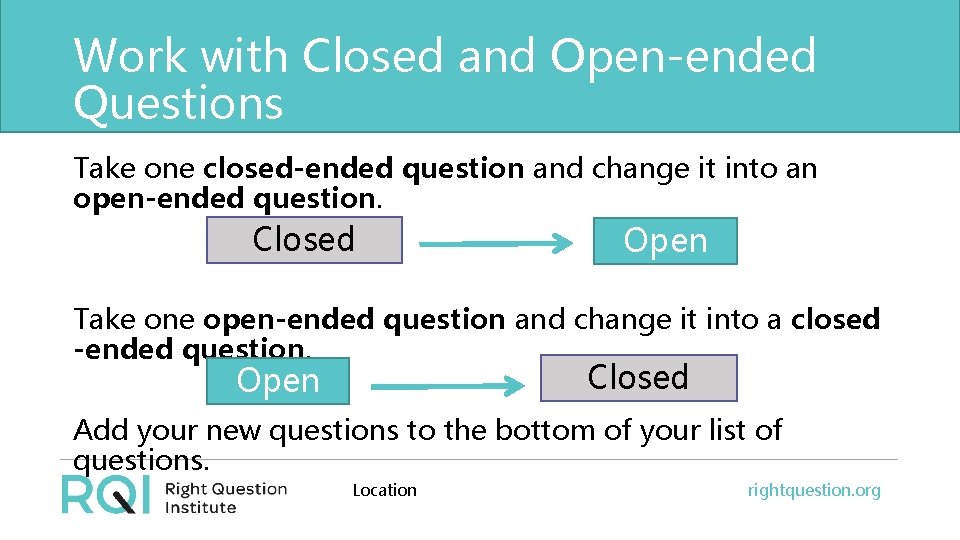 Work with Closed and Open-ended Questions Take one closed-ended question and change it into