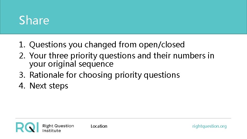 Share 1. Questions you changed from open/closed 2. Your three priority questions and their