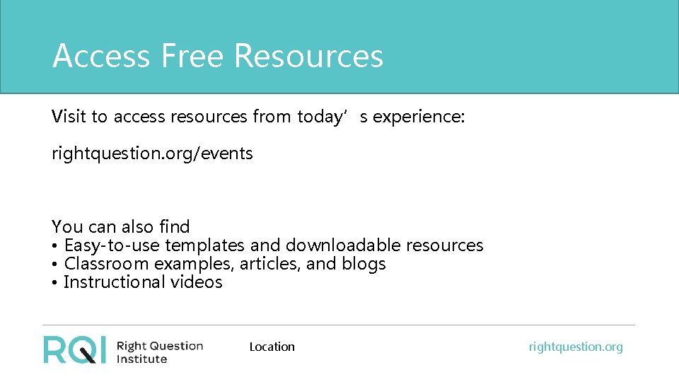 Access Free Resources Visit to access resources from today’s experience: rightquestion. org/events You can