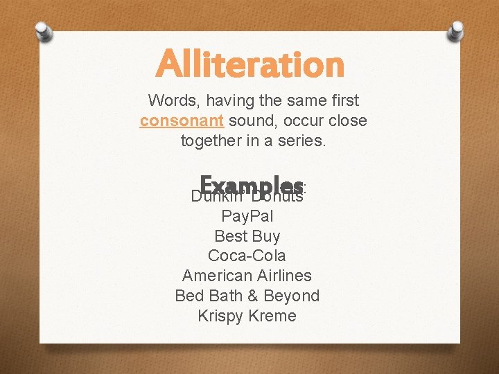 Alliteration Words, having the same first consonant sound, occur close together in a series.