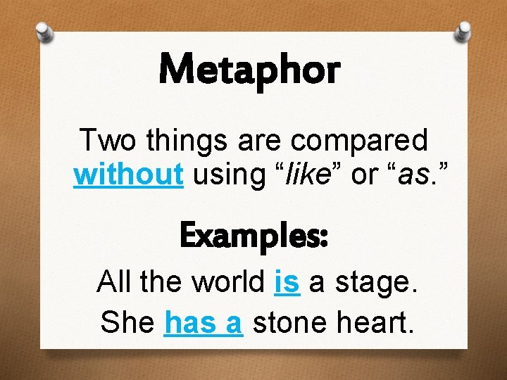 Metaphor Two things are compared without using “like” or “as. ” Examples: All the