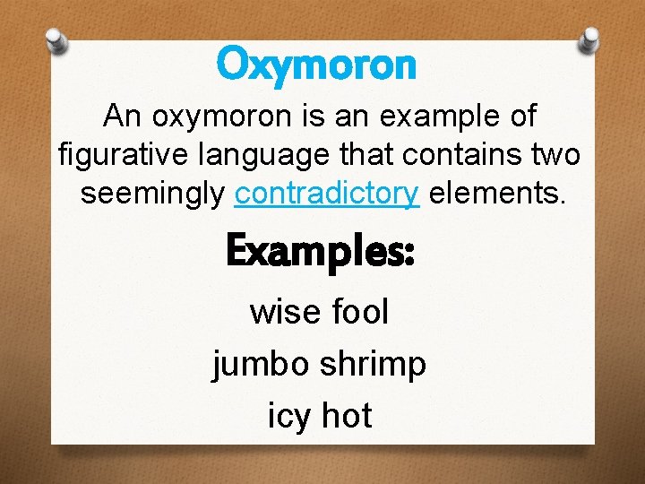 Oxymoron An oxymoron is an example of figurative language that contains two seemingly contradictory