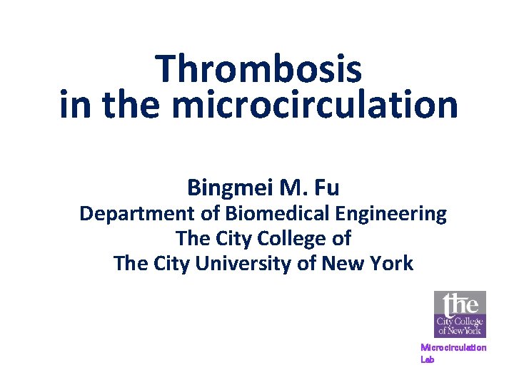 Thrombosis in the microcirculation Bingmei M. Fu Department of Biomedical Engineering The City College