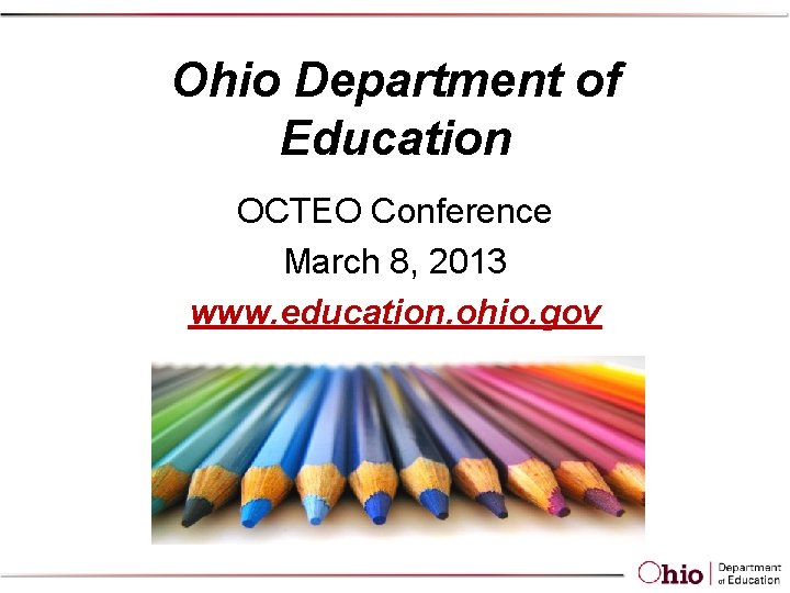Ohio Department of Education OCTEO Conference March 8, 2013 www. education. ohio. gov 