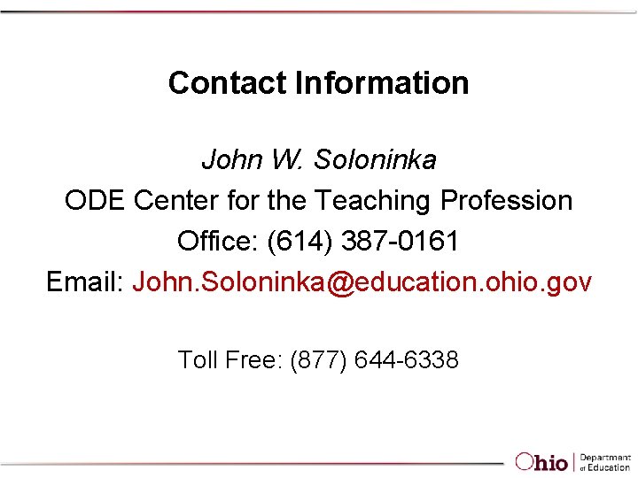 Contact Information John W. Soloninka ODE Center for the Teaching Profession Office: (614) 387