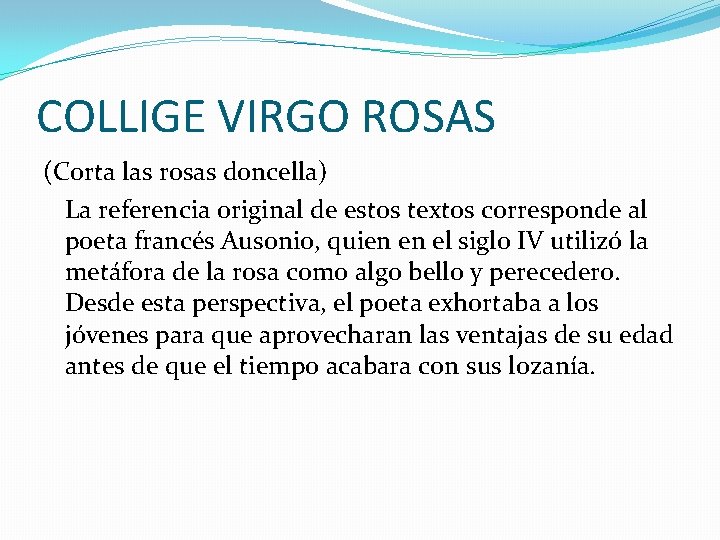 COLLIGE VIRGO ROSAS (Corta las rosas doncella) La referencia original de estos textos corresponde