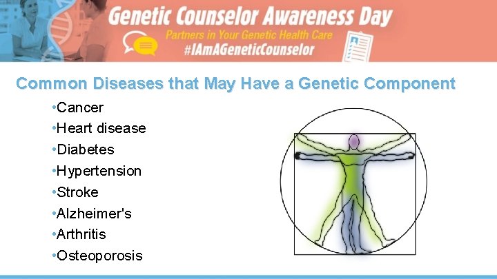 Common Diseases that May Have a Genetic Component • Cancer • Heart disease •