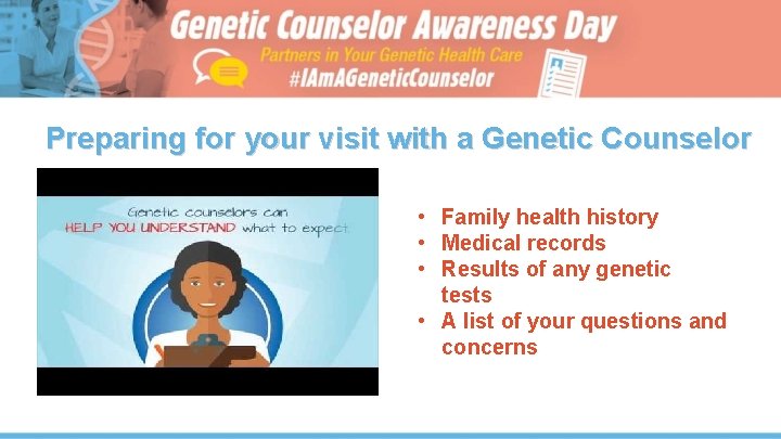 Preparing for your visit with a Genetic Counselor • Family health history • Medical