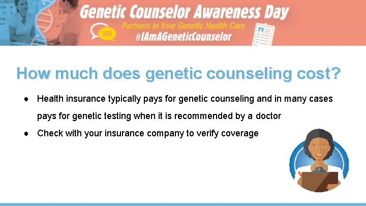 How much does genetic counseling cost? ● Health insurance typically pays for genetic counseling
