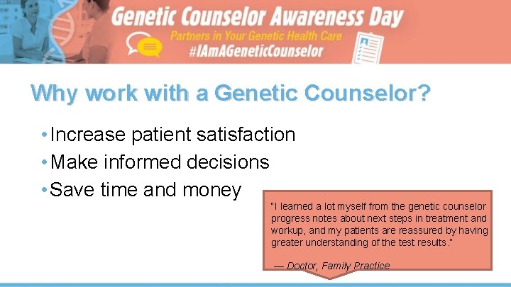 Why work with a Genetic Counselor? • Increase patient satisfaction • Make informed decisions