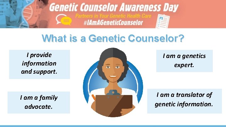 What is a Genetic Counselor? I provide information and support. I am a genetics