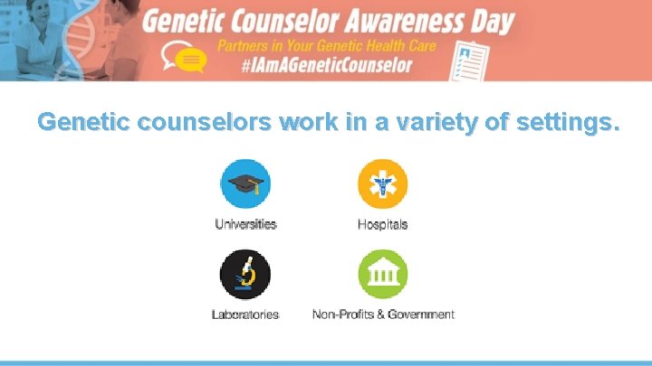 Genetic counselors work in a variety of settings. 