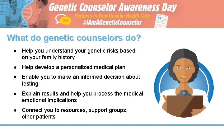 What do genetic counselors do? ● Help you understand your genetic risks based on