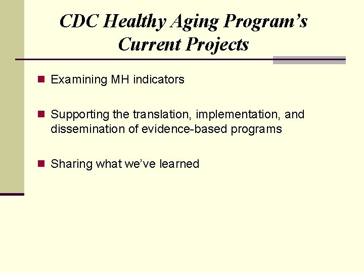 CDC Healthy Aging Program’s Current Projects n Examining MH indicators n Supporting the translation,