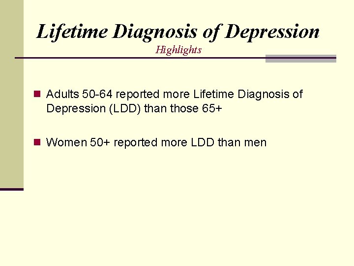 Lifetime Diagnosis of Depression Highlights n Adults 50 -64 reported more Lifetime Diagnosis of