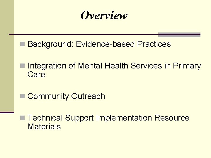 Overview n Background: Evidence-based Practices n Integration of Mental Health Services in Primary Care