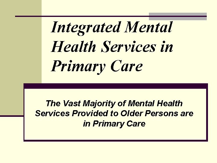 Integrated Mental Health Services in Primary Care The Vast Majority of Mental Health Services