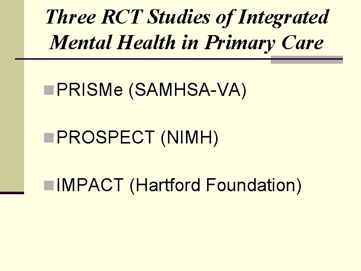 Three RCT Studies of Integrated Mental Health in Primary Care n PRISMe (SAMHSA-VA) n
